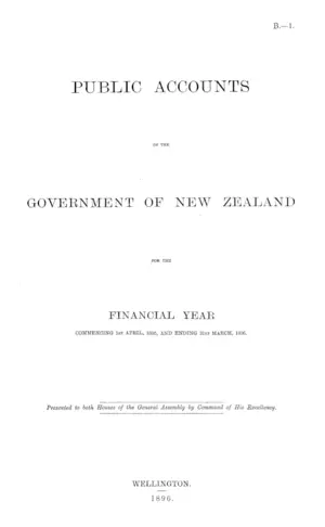 PUBLIC ACCOUNTS OF THE GOVERNMENT OF NEW ZEALAND FOR THE FINANCIAL YEAR COMMENCING 1st APRIL, 1895, AND ENDING 31st MARCH, 1896.