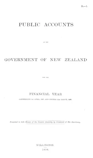 PUBLIC ACCOUNTS OF THE GOVERNMENT OF NEW ZEALAND FOR THE FINANCIAL YEAR COMMENCING 1st APRIL, 1897, AND ENDING 31st MARCH, 1898.