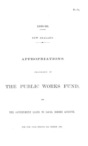 APPROPRIATIONS CHARGEABLE ON THE PUBLIC WORKS FUND, AND THE GOVERNMENT LOANS TO LOCAL BODIES ACCOUNT, FOR THE YEAR ENDING 31st MARCH, 1899.