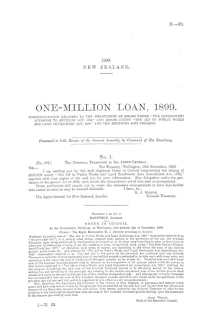 ONE-MILLION LOAN, 1899. CORRESPONDENCE RELATING TO THE NEGOTIATION OF £500,000 UNDER "THE GOVERNMENT ADVANCES TO SETTLERS ACT, 1894," AND £500,000 UNDER "THE AID TO PUBLIC WORKS AND LAND SETTLEMENT ACT, 1896," AND THE AMENDING ACTS THERETO.