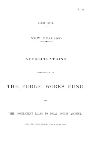 APPROPRIATIONS CHARGEABLE ON THE PUBLIC WORKS FUND, AND THE GOVERNMENT LOANS TO LOCAL BODIES ACCOUNT. FOR THE YEAR ENDING 31st MARCH, 1901.