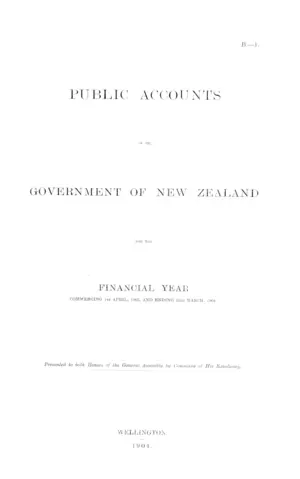 PUBLIC ACCOUNTS OF THE GOVERNMENT OF NEW ZEALAND FOR THE FINANCIAL YEAR COMMENCING 1st APRIL, 1903, AND ENDING 31st MARCH, 1904.