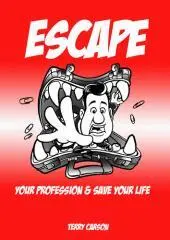 Escape your profession and save your life / by Terry Carson.