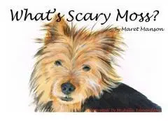 What's scary Moss? / [by Maret Manson ; illustrated by Michelle Edmondson].