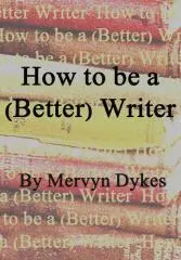 How to be a (better) writer : an inspirational workbook for writers / by Mervyn Dykes.
