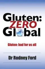 Gluten, zero global : gluten, bad for us all : the evidence for a gluten free planet / Dr Rodney Ford, MD MBBS FRACP.