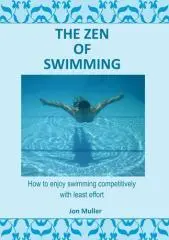 The zen of swimming : how to enjoy swimming competitively with least effort / Jon Muller.