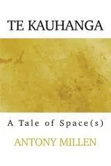Te Kauhanga : a tale of space(s) / Antony Millen.