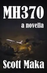 MH370 : a novella / by Scott Maka.
