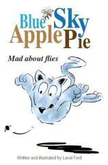Blue Sky Apple Pie : mad about flies / Laval Ford.