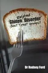 Gluten related disorder : sick? tired? grumpy? : we are all at risk from gluten : any person, any sympton, any time / Dr Rodney Ford, MD, MBBS, FRACP.