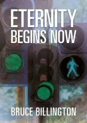 Eternity begins now / Bruce Billington.