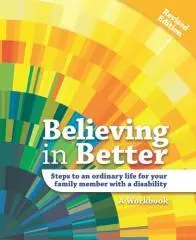 Believing in better : steps to an ordinary life for your family member with a disability : a workbook / compiled by Lorna Sullivan for the Belonging Initiative.
