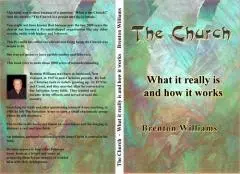 The Church : what it really is and how it works / Brenton Williams.
