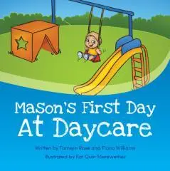 Mason's first day at daycare / written by Tamsyn Rose and Fiona Williams ; illustrated by Kat Quin Merewether.