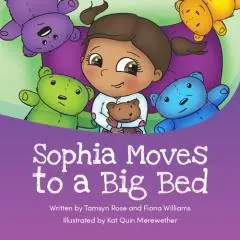 Sophia moves to a big bed / written by Tamsyn Rose and Fiona Williams ; illustrated by Kat Quin Merewether.