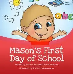 Mason's first day of school / written by Tamsyn Rose and Fiona Williams ; illustrated by Kat Quin Merewether.