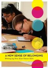 A new sense of belonging : writing by New Kiwi Voices 2014 / edited by Ros Ali and Jo Emeney.