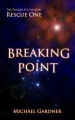 Breaking point : the prequel to the novel Rescue one / Michael Gardner.