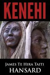 Kenehi / by James Te Hira Taiti Hansard ; translation, Joy Ngaropo-Hau.