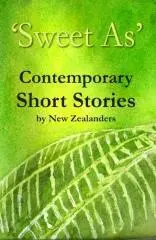 'Sweet as' : contemporary short stories / by New Zealanders.