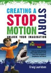 Creating a stop motion story : unlock your imagination / Craig Lauridsen.
