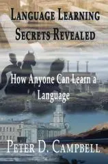 Language learning secrets revealed : how anyone can learn a language / Peter D. Campbell.