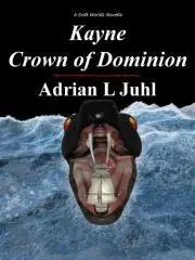Kayne, Crown of Dominion / by Adrian L. Juhl.