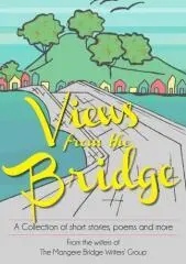 Views from the Bridge : a collection of short stories, poems and more / from the writers of The Mangere Bridge Writers' Group.