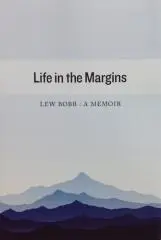 Life in the margins : Lew Bobb : a memoir.