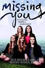 Missing you : finding hope in hardship / by Suz Holmes with Jenny Wheeler.