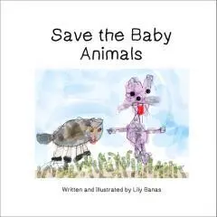Save the baby animals / written and illustrated by Lily Banas, age 3 years, 8 months.