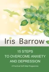 15 steps to overcome anxiety and depression : a practical self-help programme / Iris Barrow.