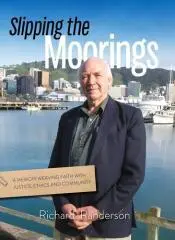 Slipping the moorings : a memoir weaving faith with justice, ethics and community / Richard Randerson.