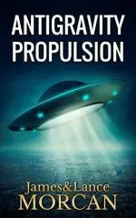 Antigravity propulsion : human or alien technologies? / James & Lance Morcan.