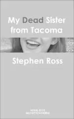 My dead sister from Tacoma / Stephen Ross.