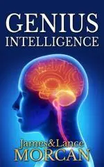 Genius intelligence : secret techniques and technologies to increase IQ / James Morcan & Lance Morcan.
