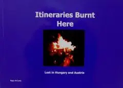 Itineraries burnt here : lost in Hungary and Austria / Pippy McCurdy.