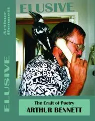 Elusive : the craft of poetry : poetic devices as exemplified in the poems of Arthur Bennett.