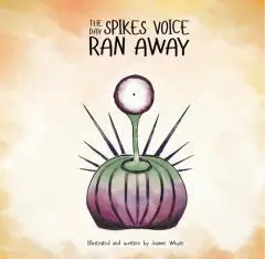 The day Spikes voice ran away / illustrated and written by Joanne Whyte.