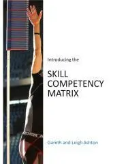 Introducing the Skill competency matrix / Gareth and Leigh Ashton.