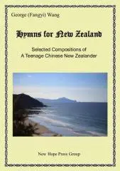 Hymns for New Zealand : selected compositions of a teenage Chinese New Zealander / George (Fangyi) Wang.