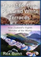 Quest for the pink and white terraces : the expedition to recover New Zealand's eighth wonder of the world / A. Rex Bunn.