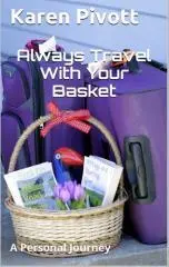 Always travel with your basket : a self help book to help improve the quality of your life / by Karen Pivott.