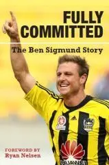 Fully committed : the Ben Sigmund story / as told to Jason Pine ; foreword by Ryan Nelsen.