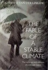 The fable of a stable climate : the writings and debates of a climate realist / Gerrit J. van der Lingen.