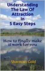 Understanding the law of attraction in 5 easy steps / Sharmain Gold.