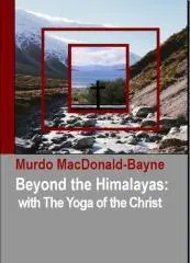 Beyond the Himalayas : and the yoga of the Christ / by Murdo MacDonald-Bayne.