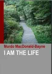 I am the life / by Murdo MacDonald-Bayne.