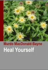 Heal yourself / by Murdo MacDonald-Bayne, M.C, Ph.D., D.D.